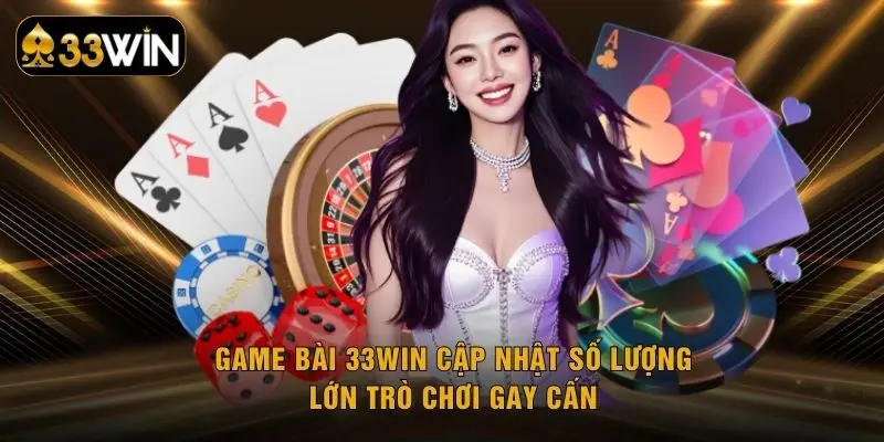 Game bài 33WIN cập nhật số lượng lớn trò chơi gay cấn