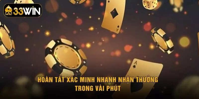 Hoàn tất xác minh nhanh nhận thưởng trong vài phút