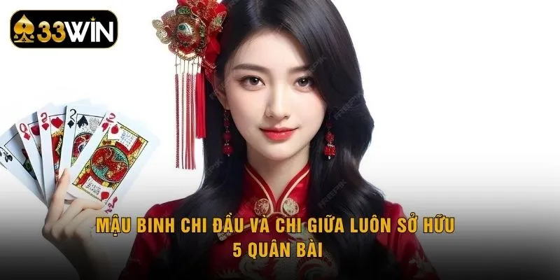 Mậu binh chi đầu và chi giữa luôn sở hữu 5 quân bài