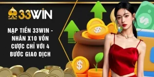 Nạp Tiền 33WIN - Nhân X10 Vốn Cược Chỉ Với 4 Bước Giao Dịch